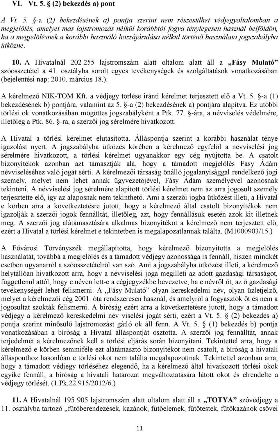 -a (2) bekezdésének a) pontja szerint nem részesülhet védjegyoltalomban a megjelölés, amelyet más lajstromozás nélkül korábbtól fogva ténylegesen használ belföldön, ha a megjelölésnek a korábbi