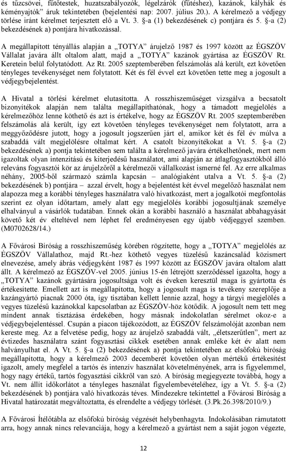 A megállapított tényállás alapján a TOTYA árujelző 1987 és 1997 között az ÉGSZÖV Vállalat javára állt oltalom alatt, majd a TOTYA kazánok gyártása az ÉGSZÖV Rt. Keretein belül folytatódott. Az Rt.