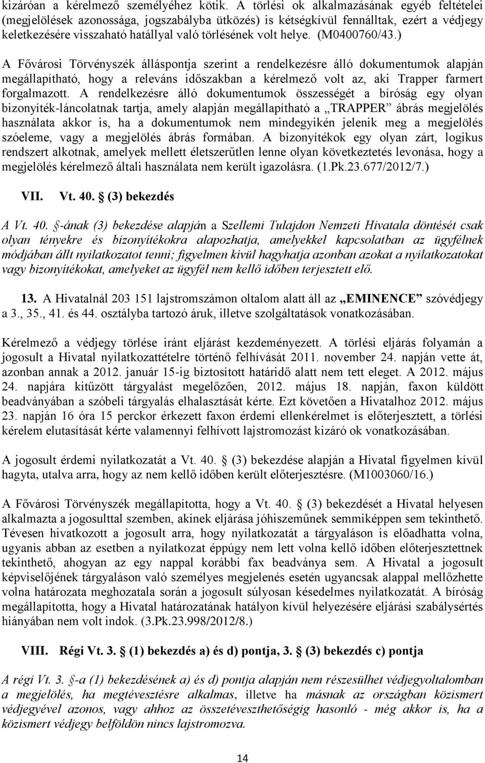 (M0400760/43.) A Fővárosi Törvényszék álláspontja szerint a rendelkezésre álló dokumentumok alapján megállapítható, hogy a releváns időszakban a kérelmező volt az, aki Trapper farmert forgalmazott.