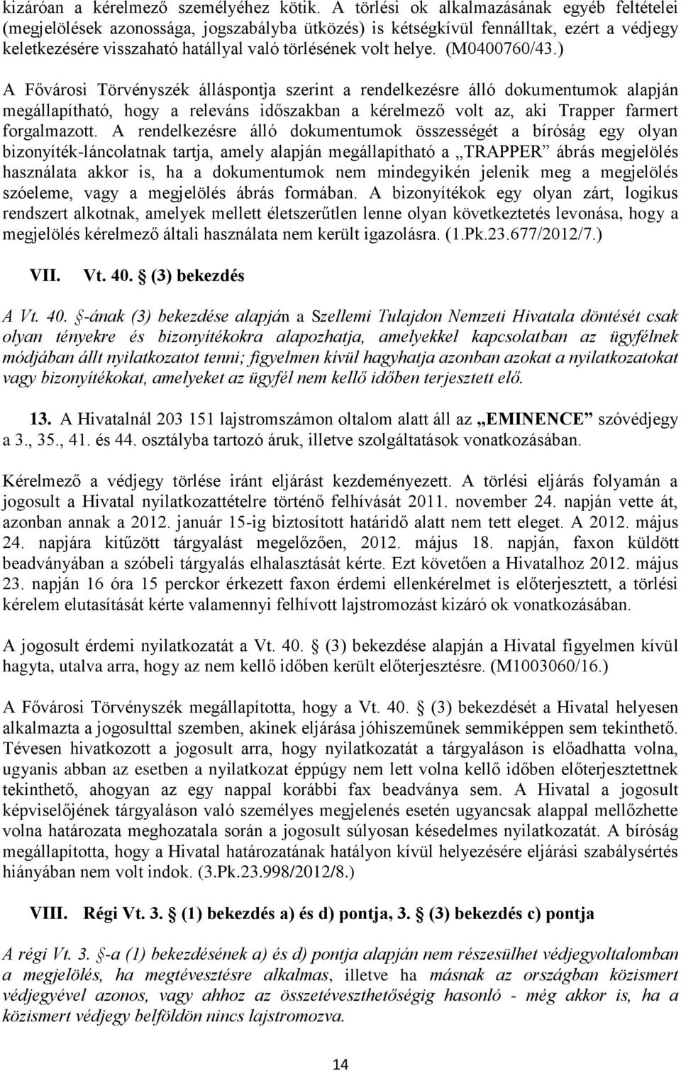 (M0400760/43.) A Fővárosi Törvényszék álláspontja szerint a rendelkezésre álló dokumentumok alapján megállapítható, hogy a releváns időszakban a kérelmező volt az, aki Trapper farmert forgalmazott.