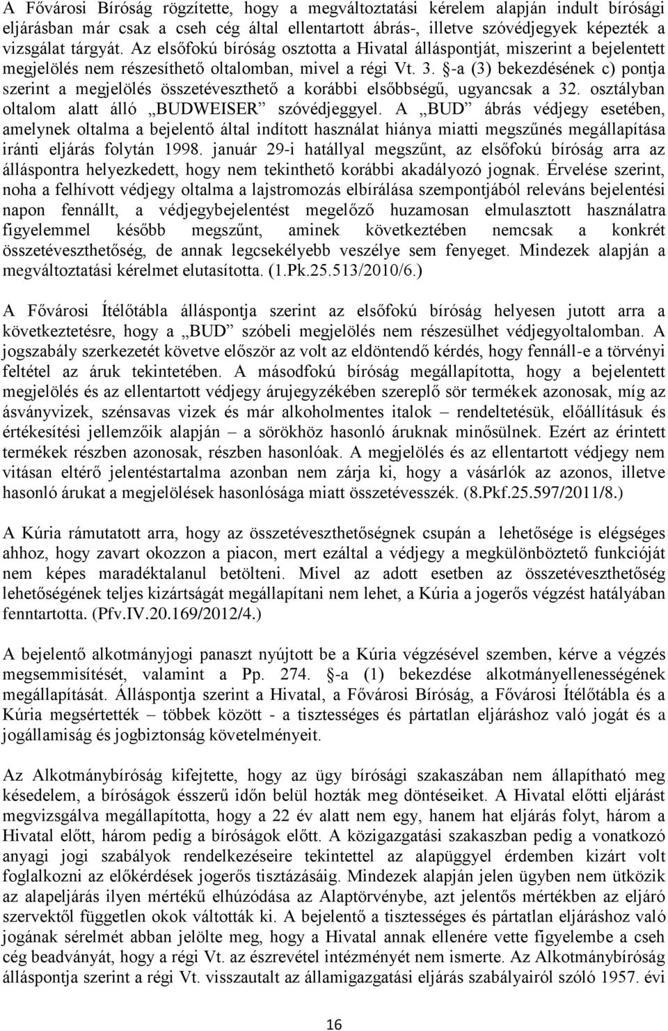-a (3) bekezdésének c) pontja szerint a megjelölés összetéveszthető a korábbi elsőbbségű, ugyancsak a 32. osztályban oltalom alatt álló BUDWEISER szóvédjeggyel.