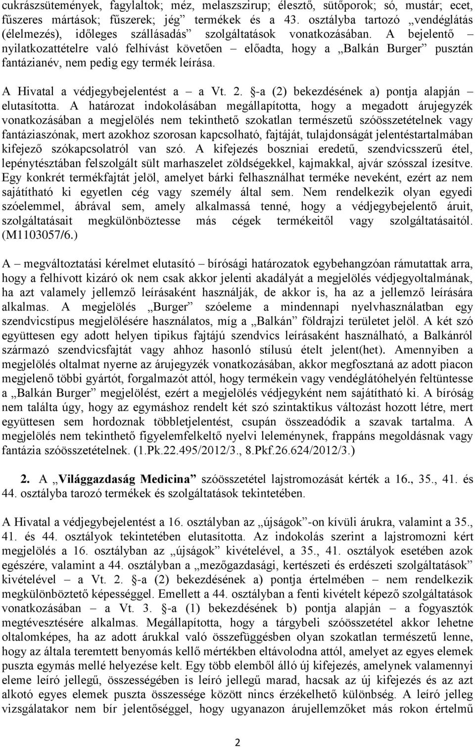 A bejelentő nyilatkozattételre való felhívást követően előadta, hogy a Balkán Burger pusztán fantázianév, nem pedig egy termék leírása. A Hivatal a védjegybejelentést a a Vt. 2.