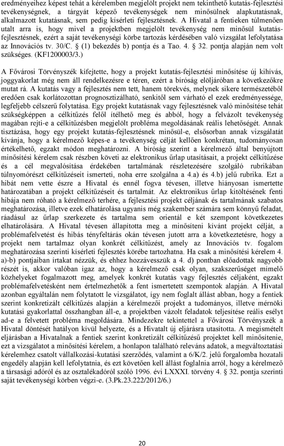 A Hivatal a fentieken túlmenően utalt arra is, hogy mivel a projektben megjelölt tevékenység nem minősül kutatásfejlesztésnek, ezért a saját tevékenységi körbe tartozás kérdésében való vizsgálat