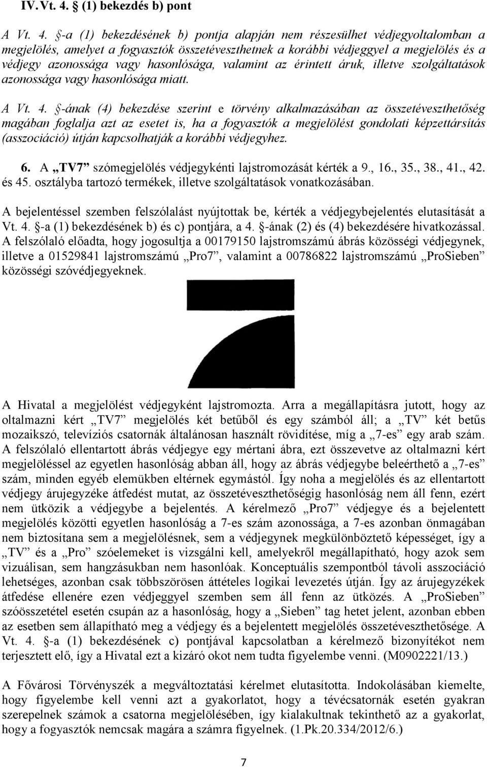 -a (1) bekezdésének b) pontja alapján nem részesülhet védjegyoltalomban a megjelölés, amelyet a fogyasztók összetéveszthetnek a korábbi védjeggyel a megjelölés és a védjegy azonossága vagy