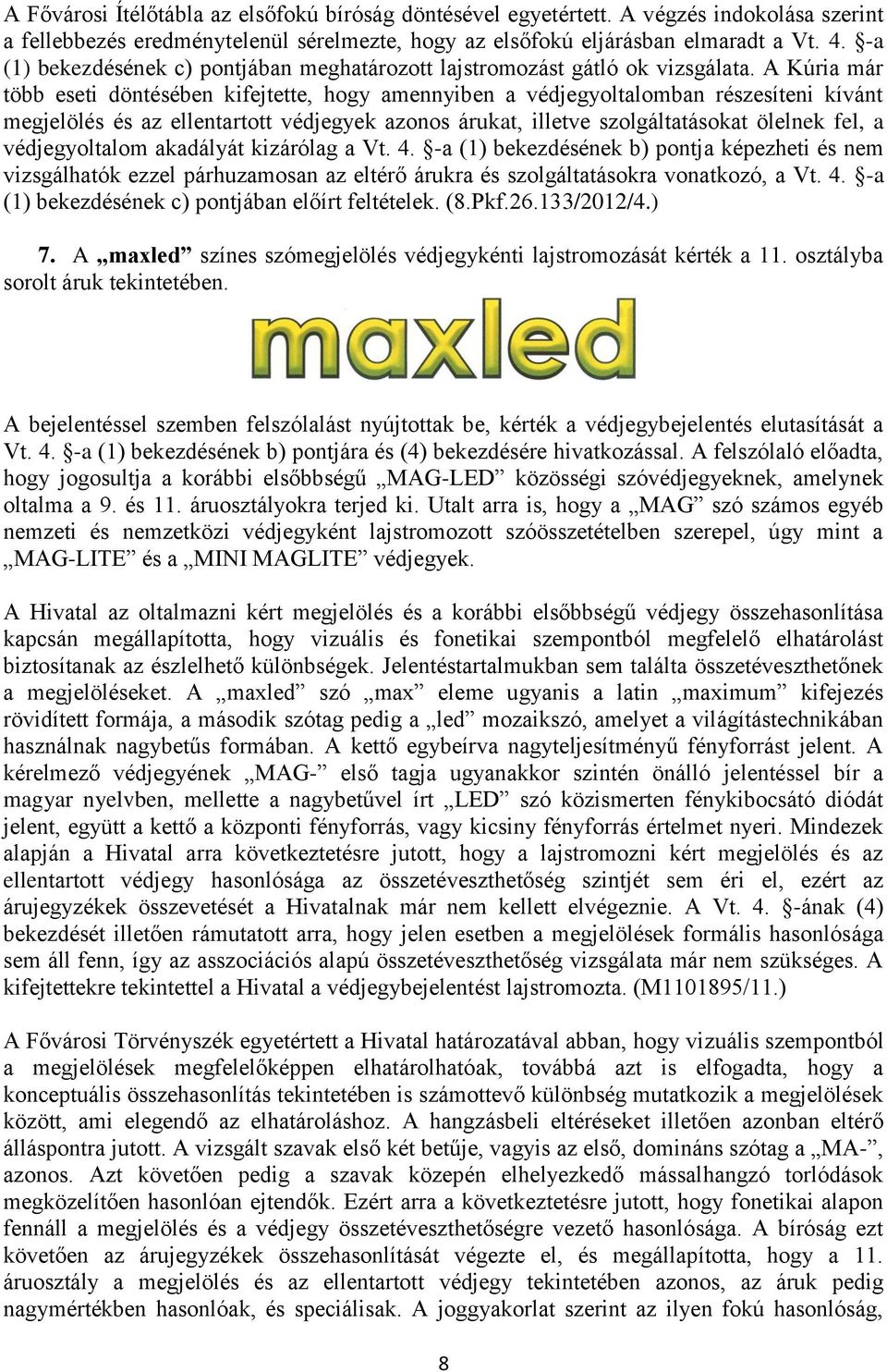 A Kúria már több eseti döntésében kifejtette, hogy amennyiben a védjegyoltalomban részesíteni kívánt megjelölés és az ellentartott védjegyek azonos árukat, illetve szolgáltatásokat ölelnek fel, a