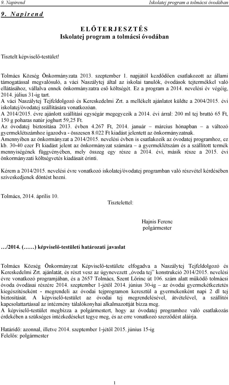 Ez a program a 2014. nevelési év végéig, 2014. július 31-ig tart. A váci Naszálytej Tejfeldolgozó és Kereskedelmi Zrt. a mellékelt ajánlatot küldte a 2004/2015.