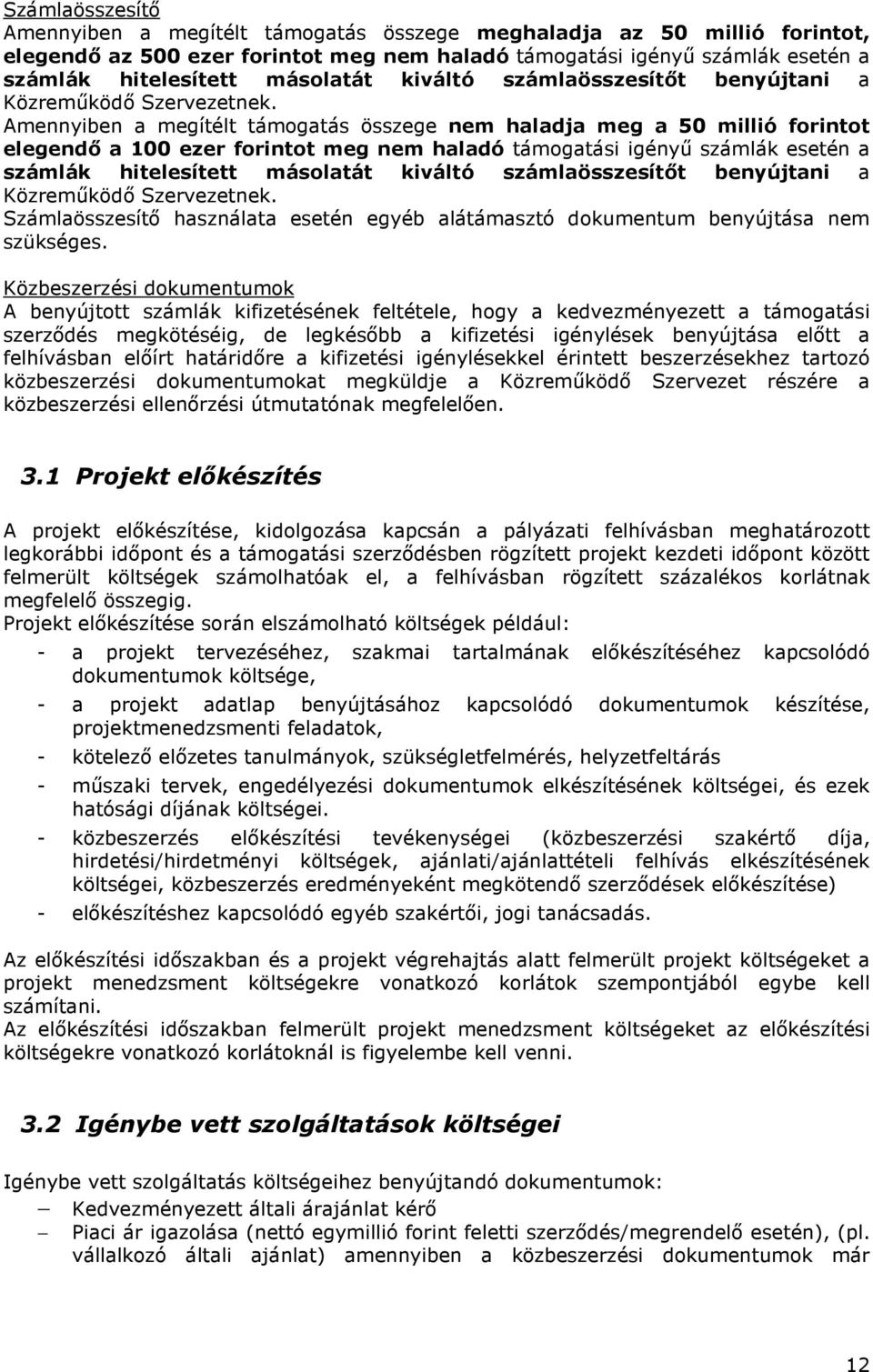 Amennyiben a megítélt támogatás összege nem haladja meg a 50 millió forintot elegendő a 100 ezer forintot meg nem haladó támogatási igényű számlák esetén a számlák hitelesített  Számlaösszesítő