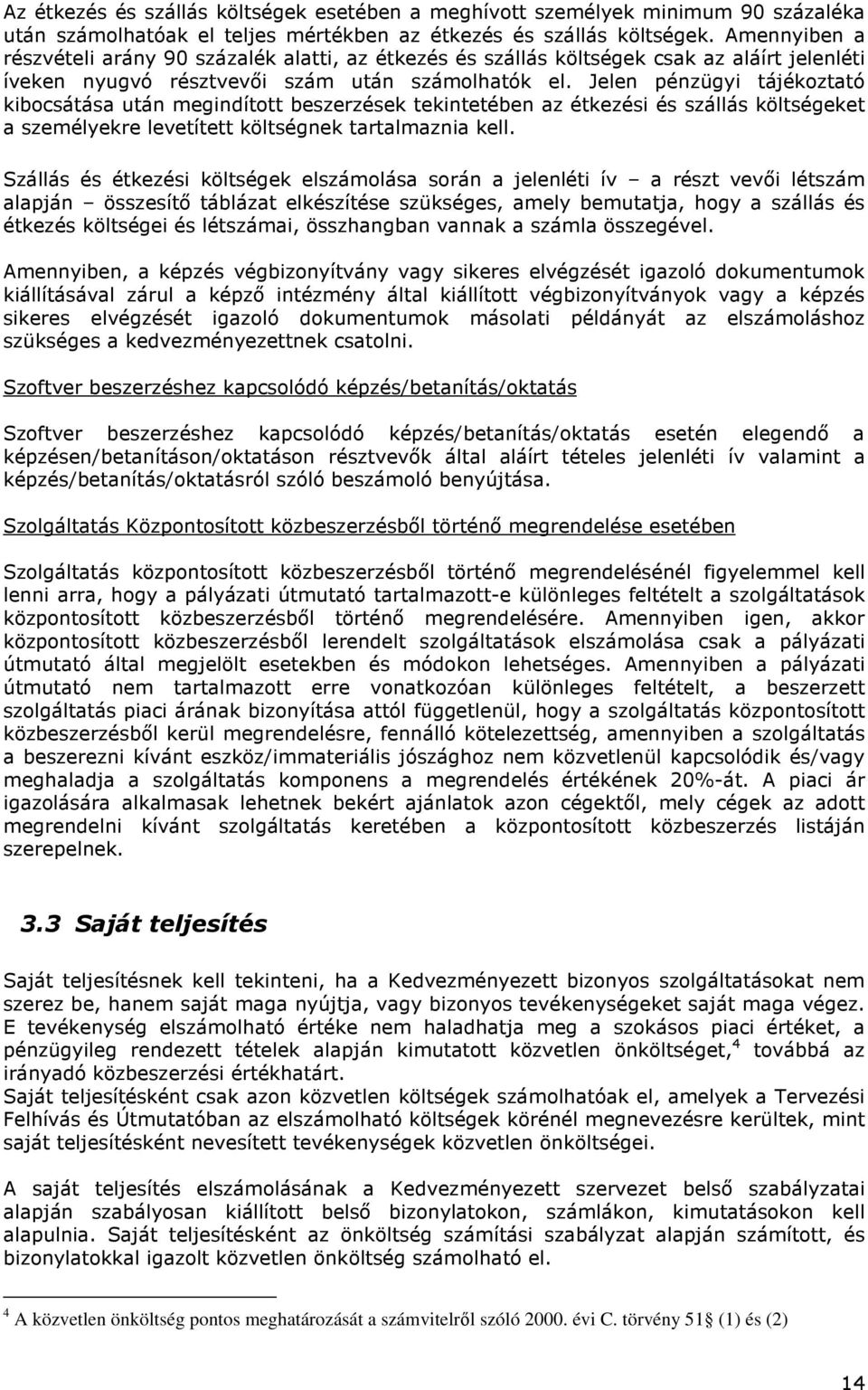 Jelen pénzügyi tájékoztató kibocsátása után megindított beszerzések tekintetében az étkezési és szállás költségeket a személyekre levetített költségnek tartalmaznia kell.
