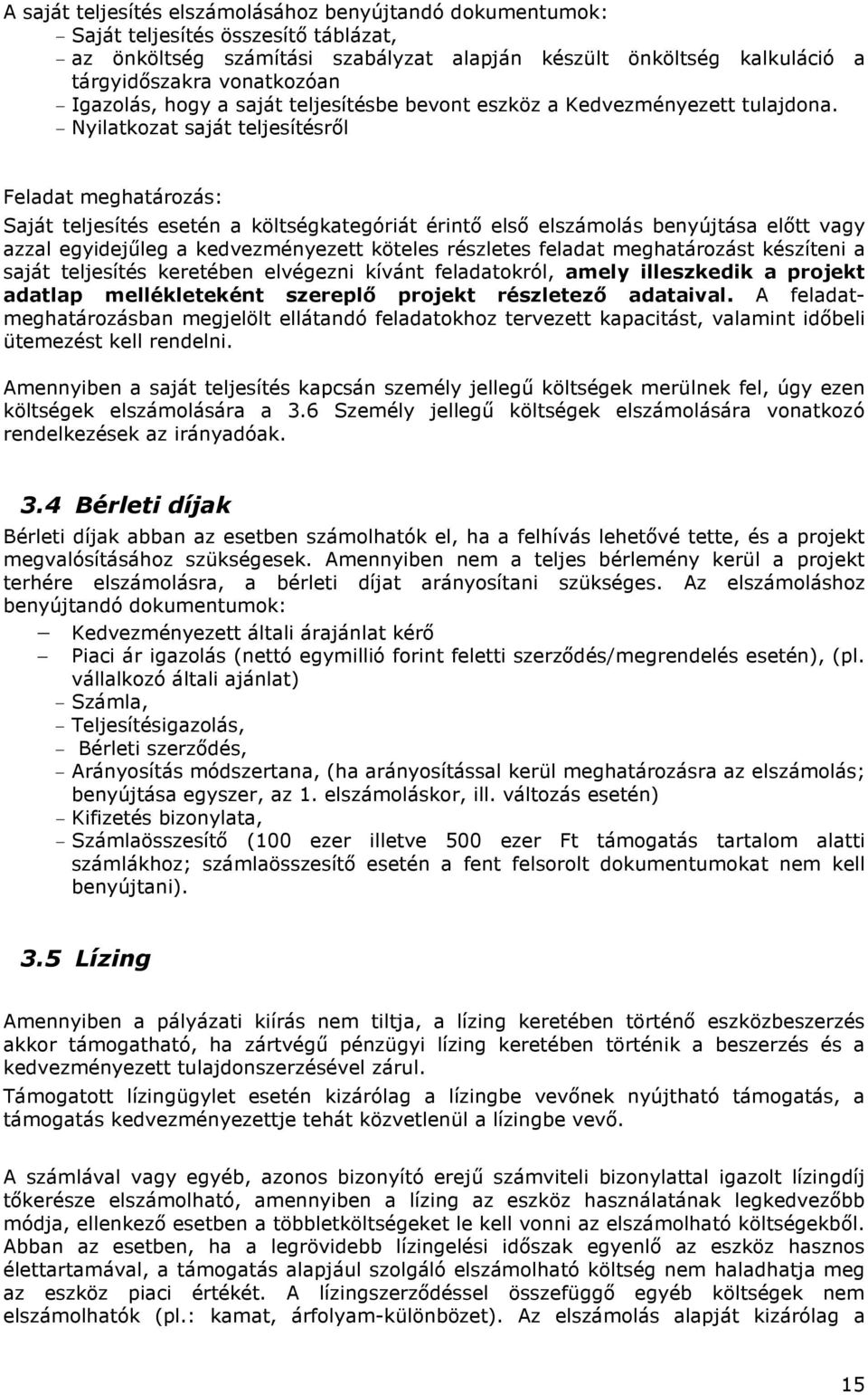 - Nyilatkozat saját teljesítésről Feladat meghatározás: Saját teljesítés esetén a költségkategóriát érintő első elszámolás benyújtása előtt vagy azzal egyidejűleg a kedvezményezett köteles részletes