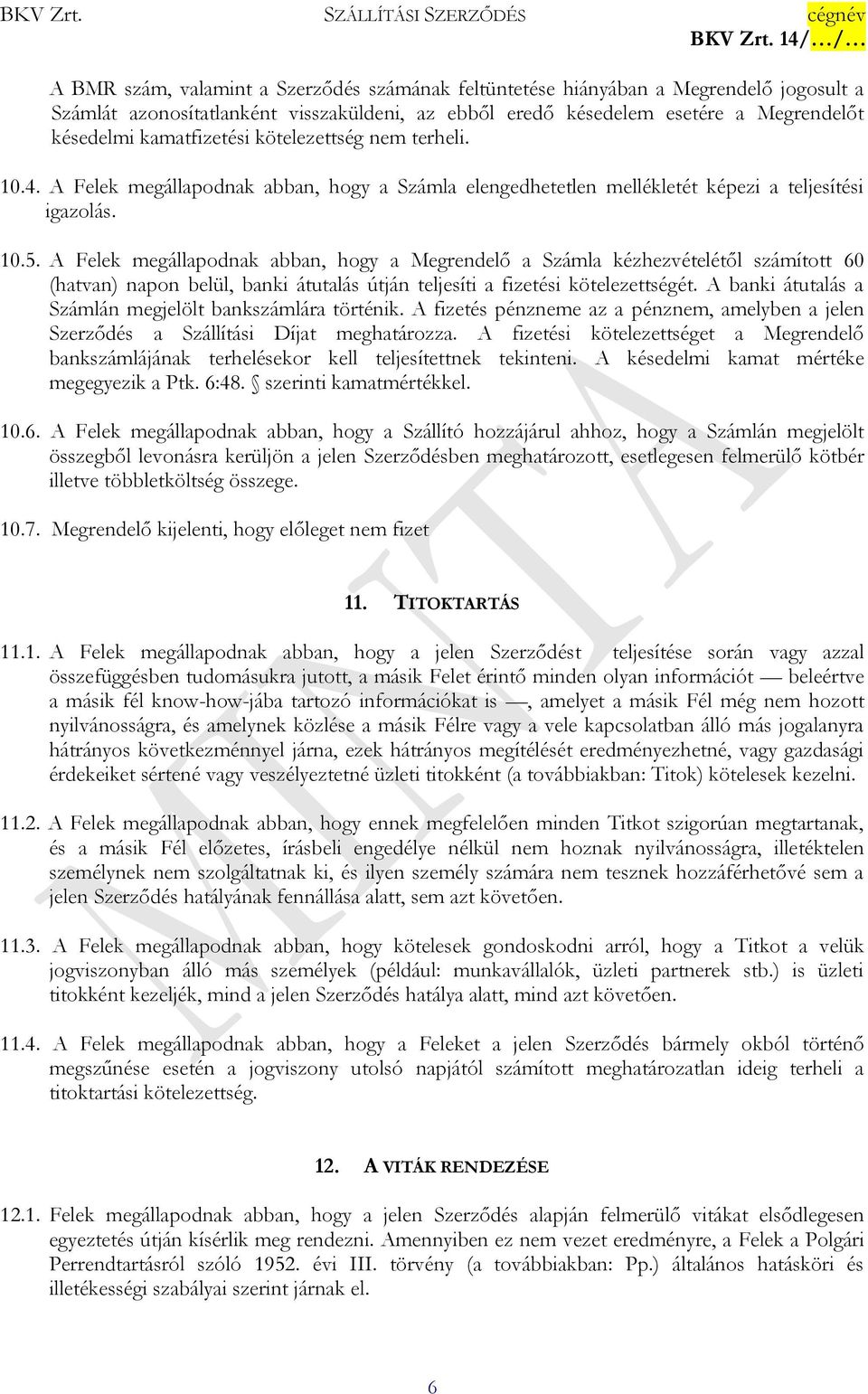 A Felek megállapodnak abban, hogy a Megrendelő a Számla kézhezvételétől számított 60 (hatvan) napon belül, banki átutalás útján teljesíti a fizetési kötelezettségét.