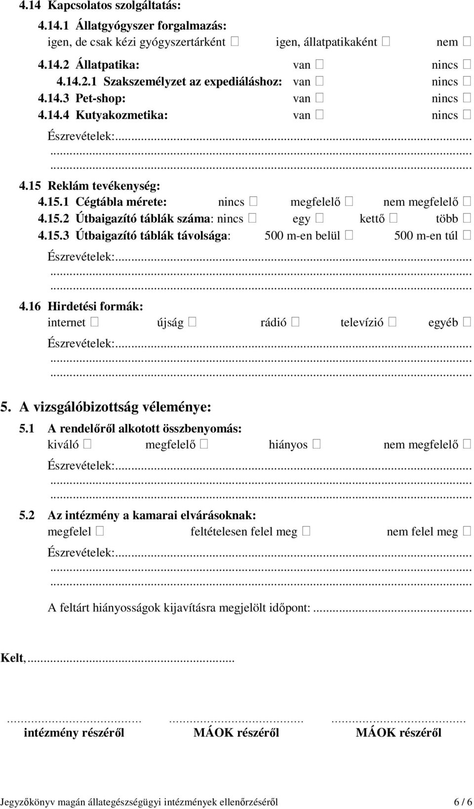 16 Hirdetési formák: internet újság rádió televízió egyéb 5. A vizsgálóbizottság véleménye: 5.1 A rendelőről alkotott összbenyomás: 5.