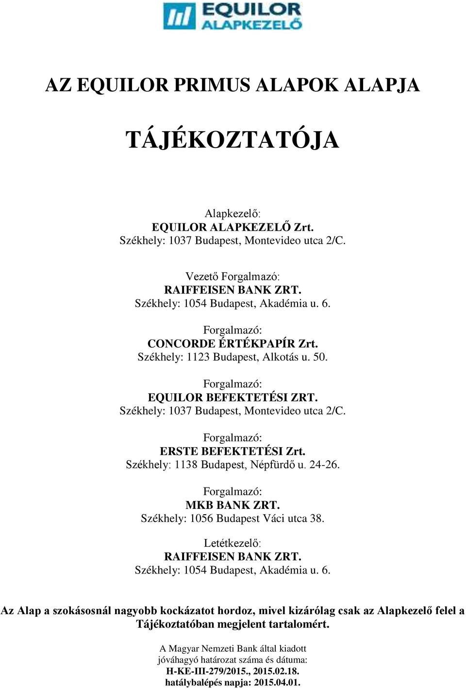 Forgalmazó: ERSTE BEFEKTETÉSI Zrt. Székhely: 1138 Budapest, Népfürdő u. 24-26. Forgalmazó: MKB BANK ZRT. Székhely: 1056 Budapest Váci utca 38. Letétkezelő: RAIFFEISEN BANK ZRT.