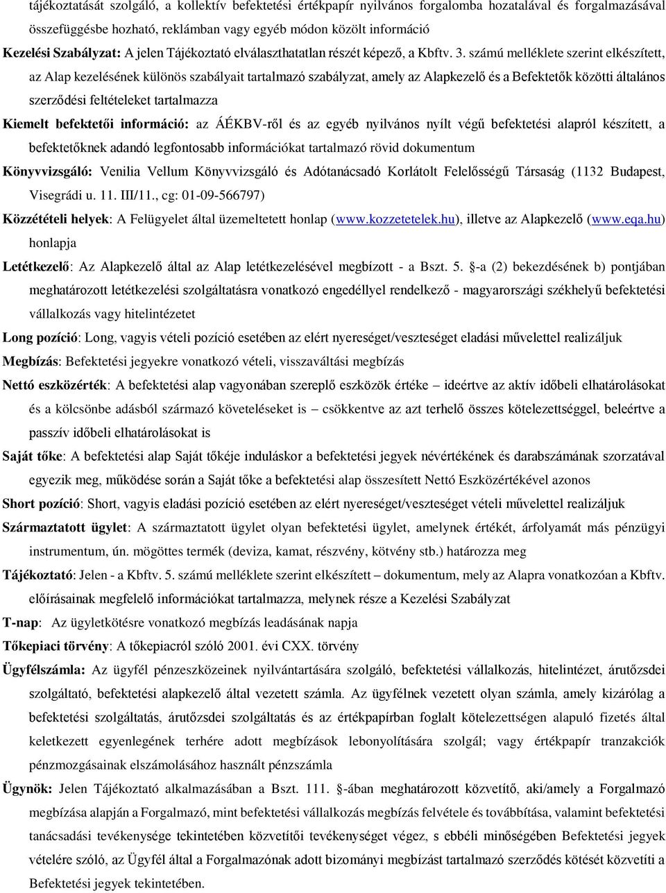 számú melléklete szerint elkészített, az Alap kezelésének különös szabályait tartalmazó szabályzat, amely az Alapkezelő és a Befektetők közötti általános szerződési feltételeket tartalmazza Kiemelt