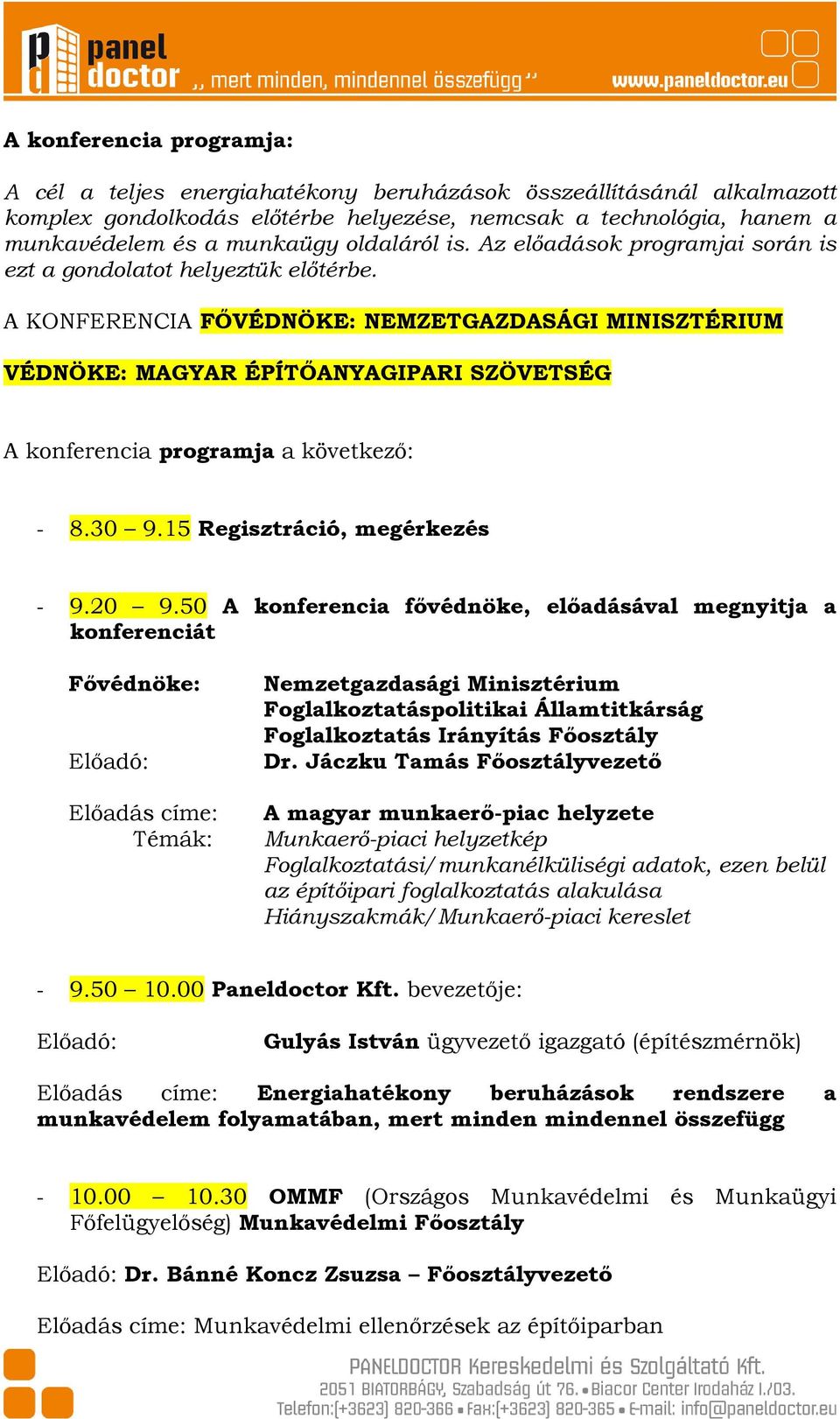 A KONFERENCIA FŐVÉDNÖKE: NEMZETGAZDASÁGI MINISZTÉRIUM VÉDNÖKE: MAGYAR ÉPÍTŐANYAGIPARI SZÖVETSÉG A konferencia programja a következő: - 8.30 9.15 Regisztráció, megérkezés - 9.20 9.