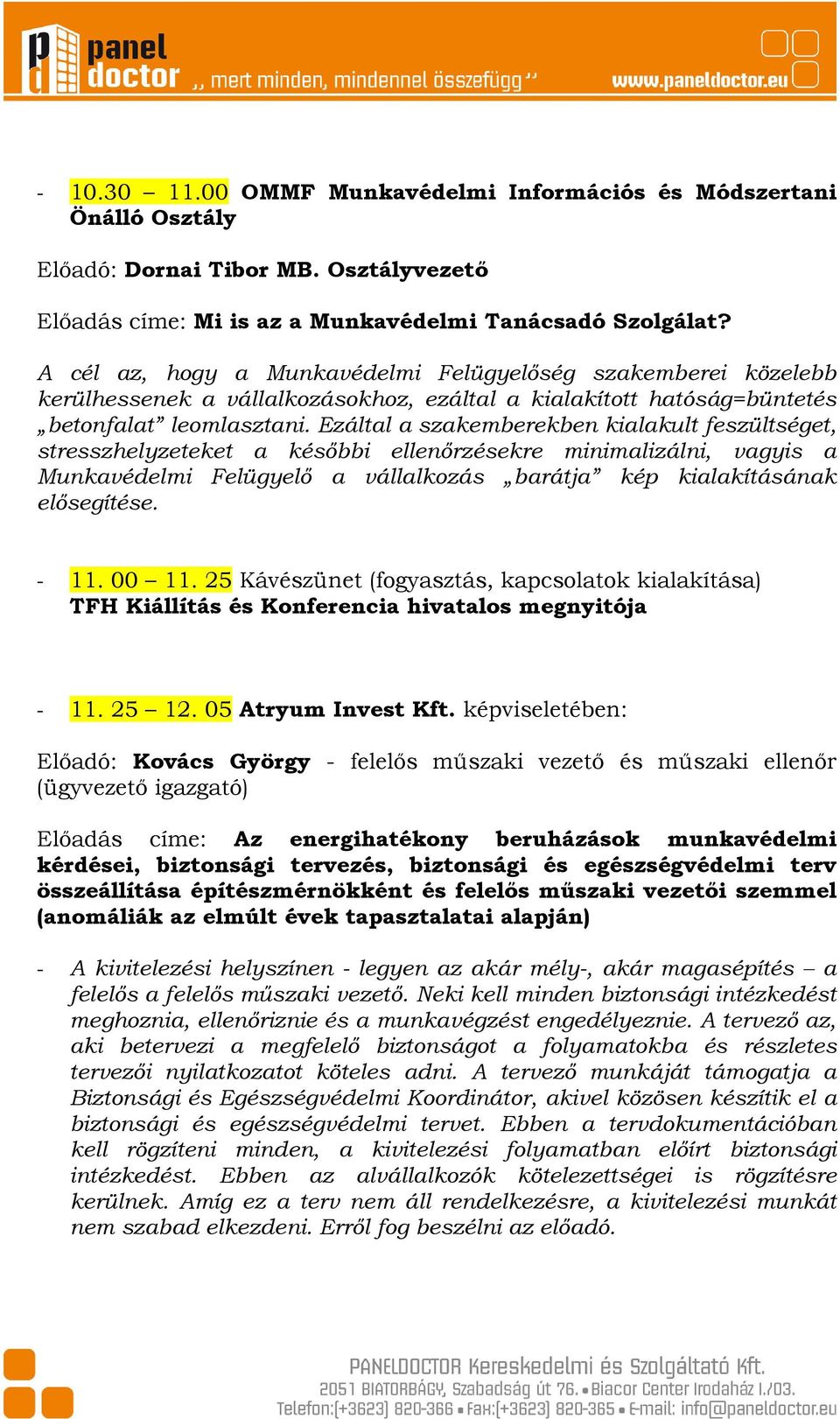 Ezáltal a szakemberekben kialakult feszültséget, stresszhelyzeteket a későbbi ellenőrzésekre minimalizálni, vagyis a Munkavédelmi Felügyelő a vállalkozás barátja kép kialakításának elősegítése. - 11.