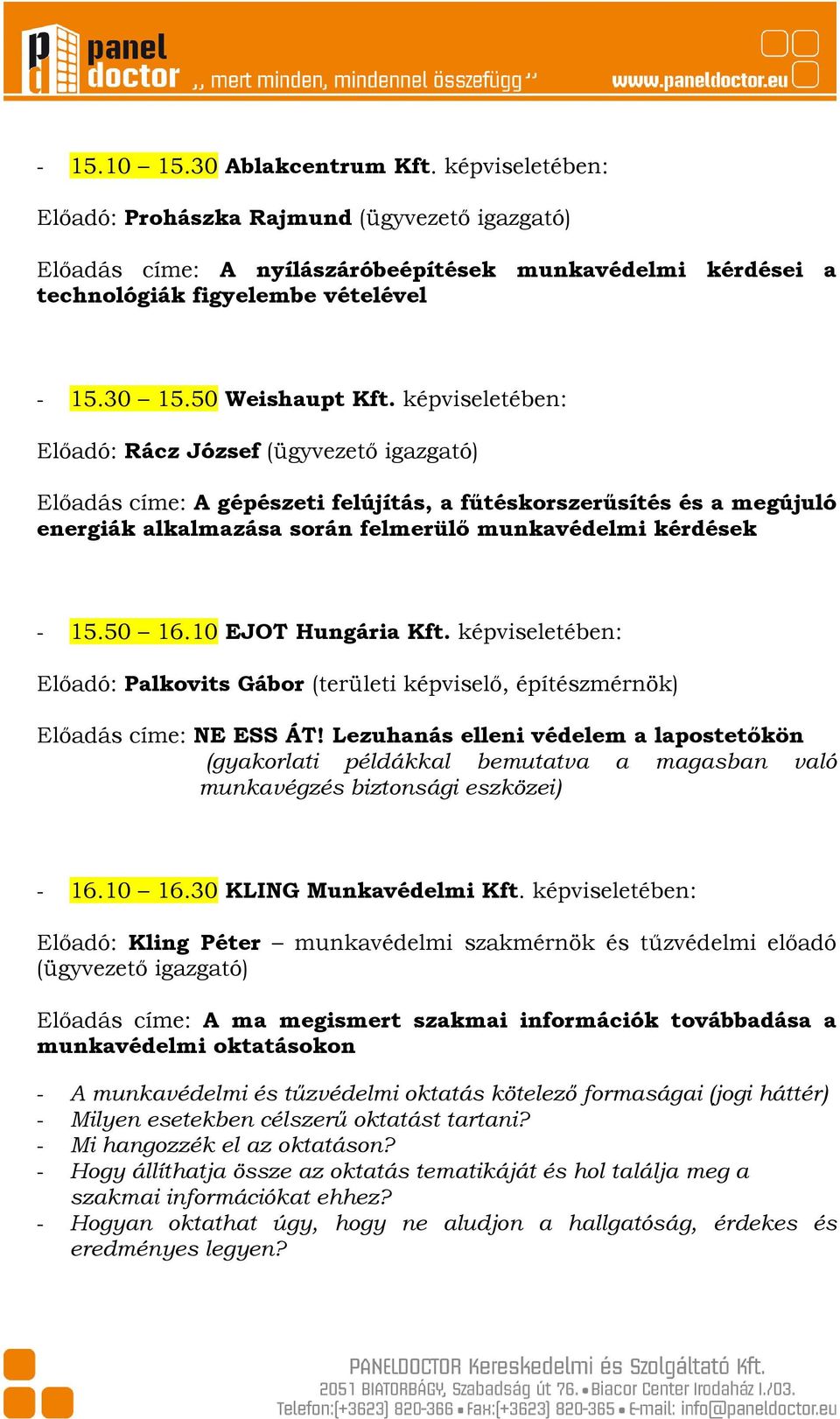 képviseletében: Előadó: Rácz József (ügyvezető igazgató) Előadás címe: A gépészeti felújítás, a fűtéskorszerűsítés és a megújuló energiák alkalmazása során felmerülő munkavédelmi kérdések - 15.50 16.