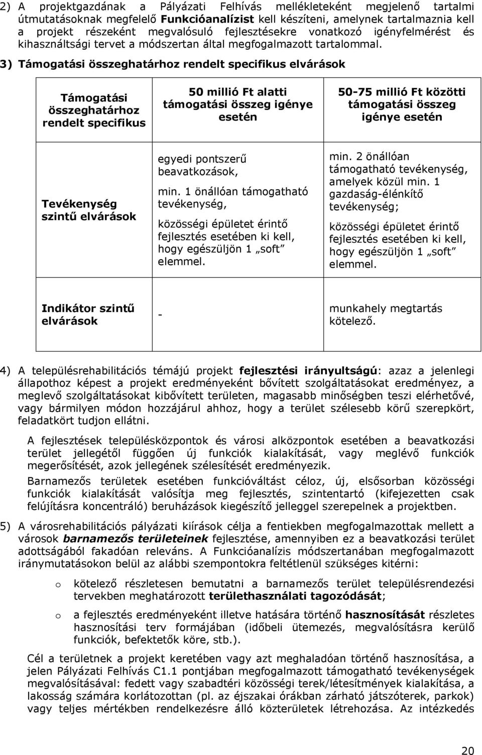 3) Támogatási összeghatárhoz rendelt specifikus elvárások Támogatási összeghatárhoz rendelt specifikus 50 millió Ft alatti támogatási összeg igénye esetén 50-75 millió Ft közötti támogatási összeg