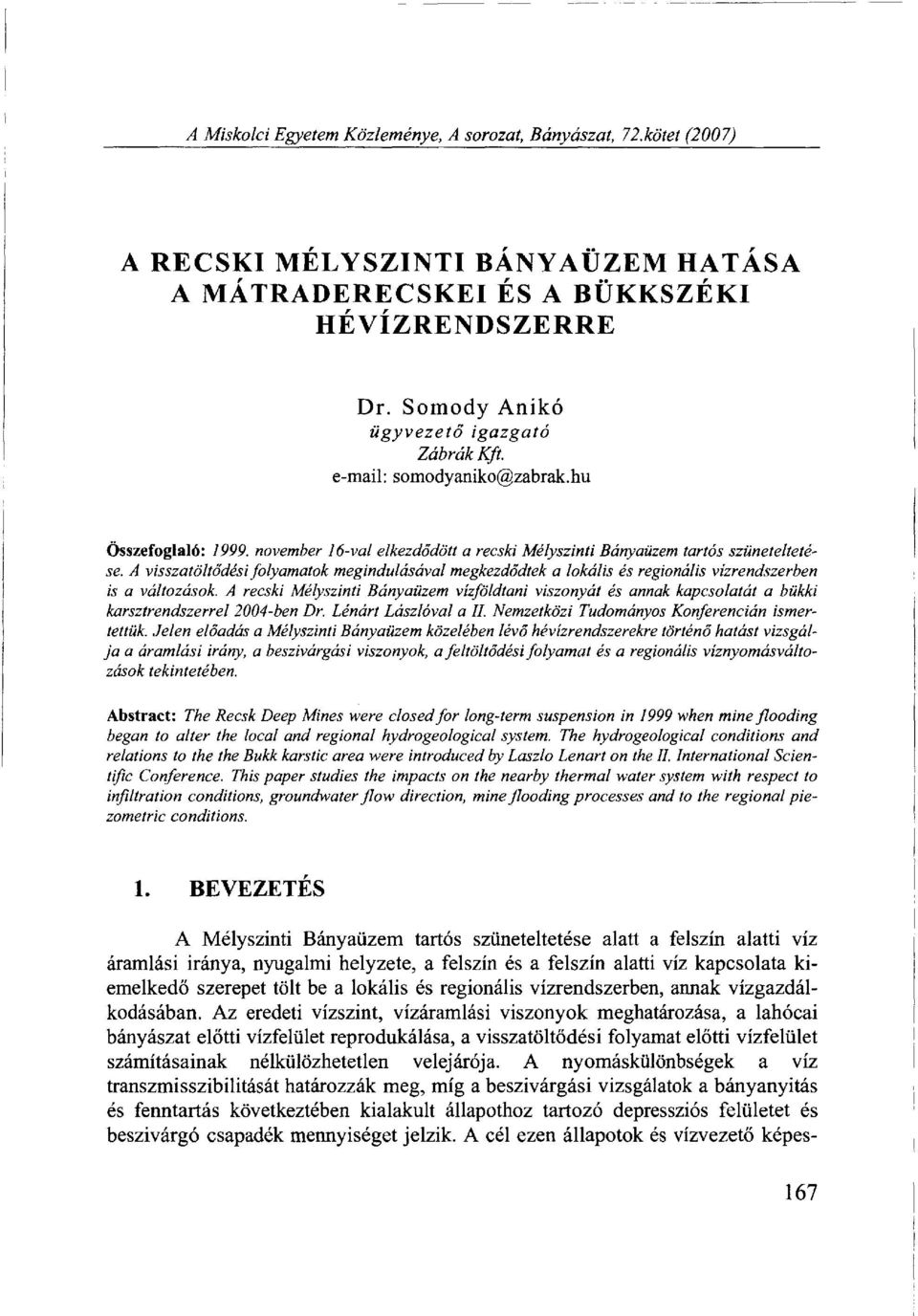 A visszatöltődési folyamatok megindulásával megkezdődtek a lokális és regionális vízrendszerben is a változások.