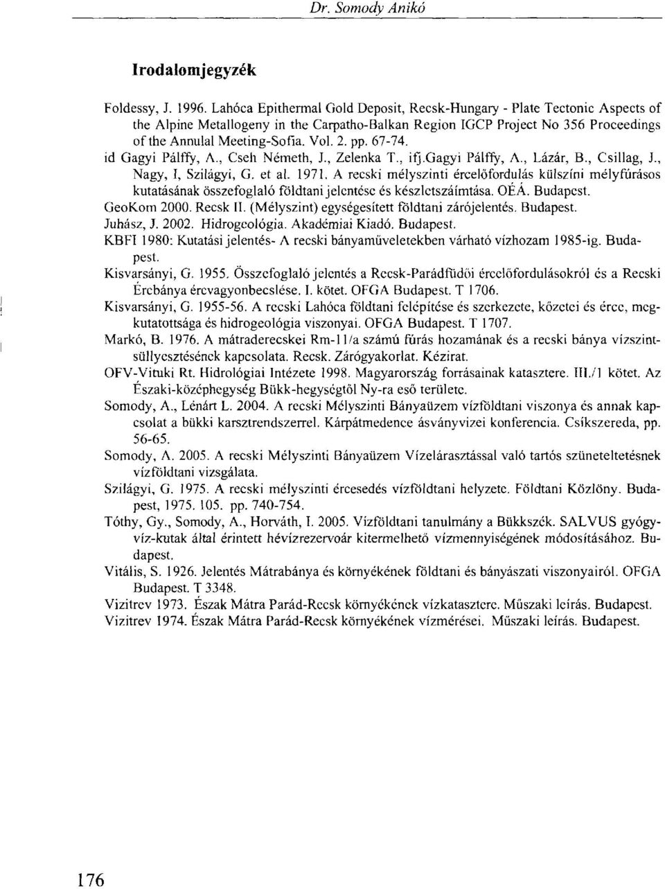 67-74. id Gagyi Pálffy, A., Cseh Németh, J., Zelenka T., ifj.gagyi Pálffy, A., Lázár, B., Csillag, J., Nagy, I, Szilágyi, G. et al. 1971.