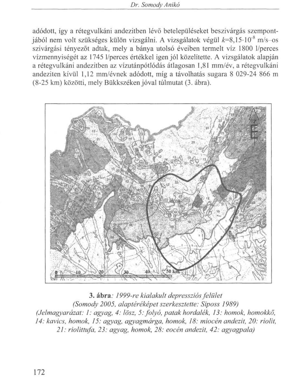 A vizsgálatok alapján a rétegvulkáni andezitben az vízutánpótlódás átlagosan 1,81 mm/év, a rétegvulkáni andeziten kívül 1,12 mm/évnek adódott, míg a távolhatás sugara 8 029-24 866 m (8-25 km)