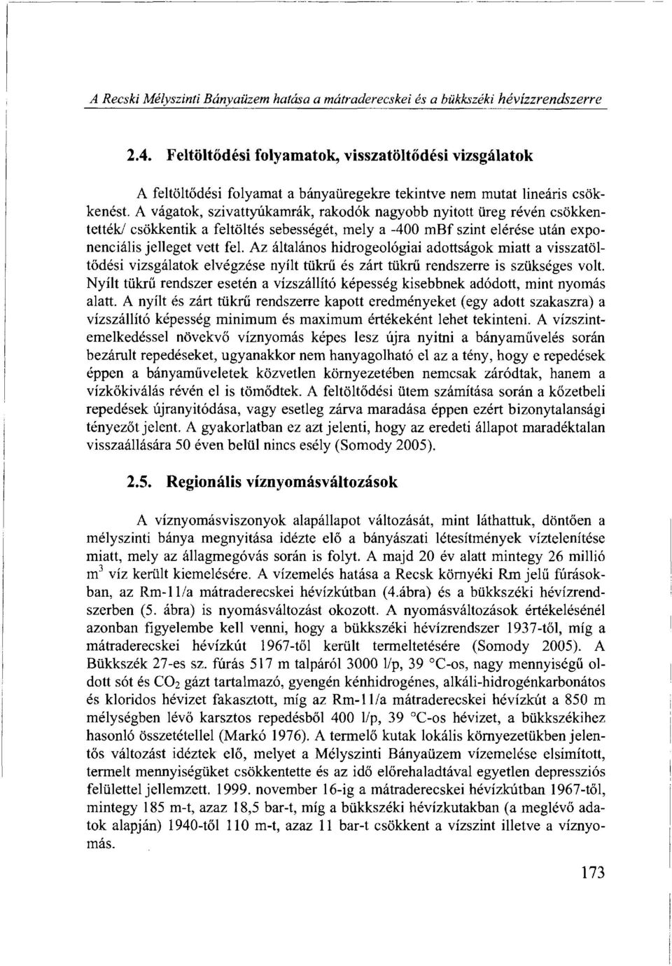 A vágatok, szivattyúkamrák, rakodók nagyobb nyitott üreg révén csökkentették/ csökkentik a feltöltés sebességét, mely a -400 mbf szint elérése után exponenciális jelleget vett fel.