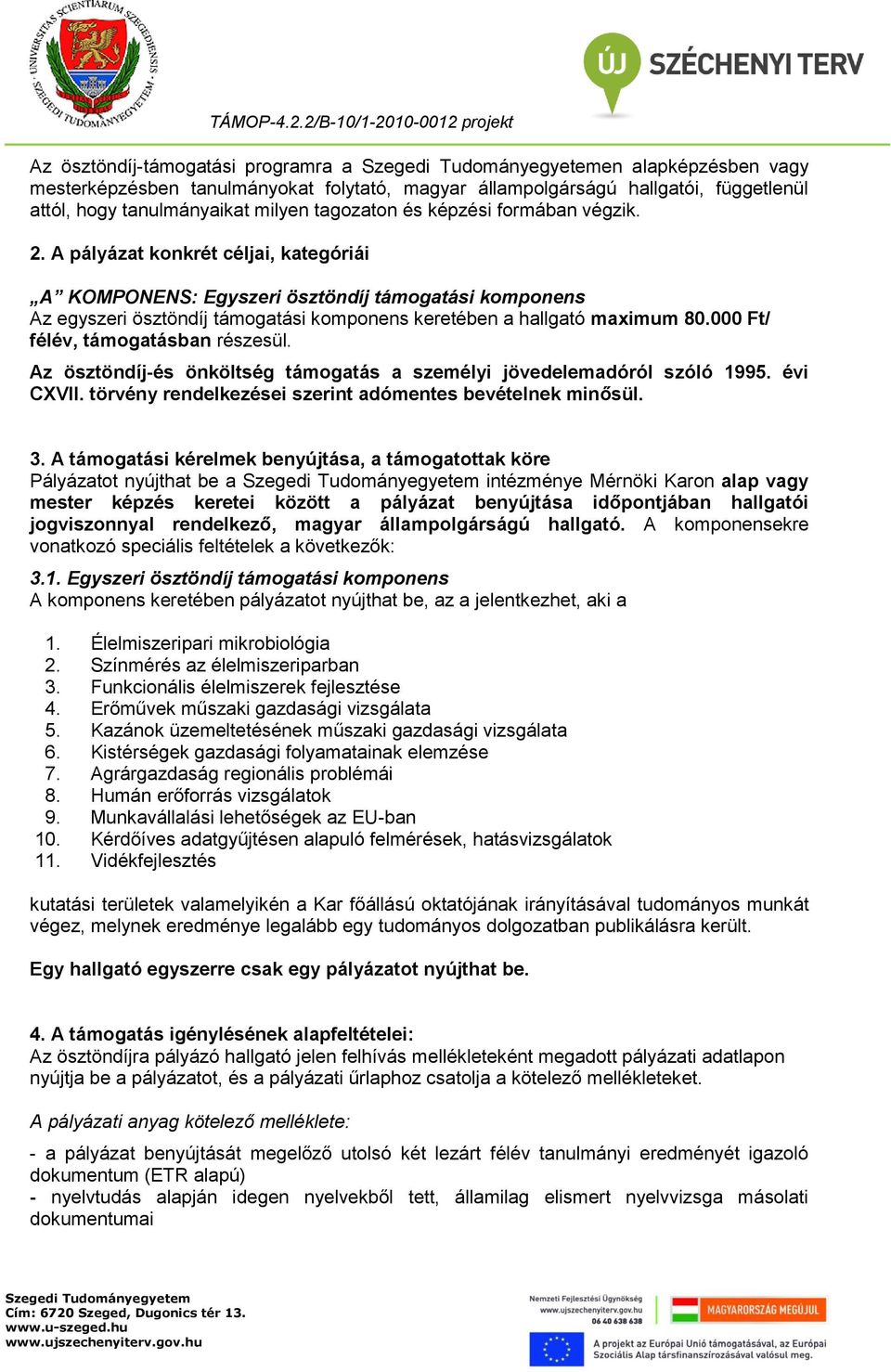 000 Ft/ félév, támogatásban részesül. Az ösztöndíj-és önköltség támogatás a személyi jövedelemadóról szóló 1995. évi CXVII. törvény rendelkezései szerint adómentes bevételnek minősül. 3.