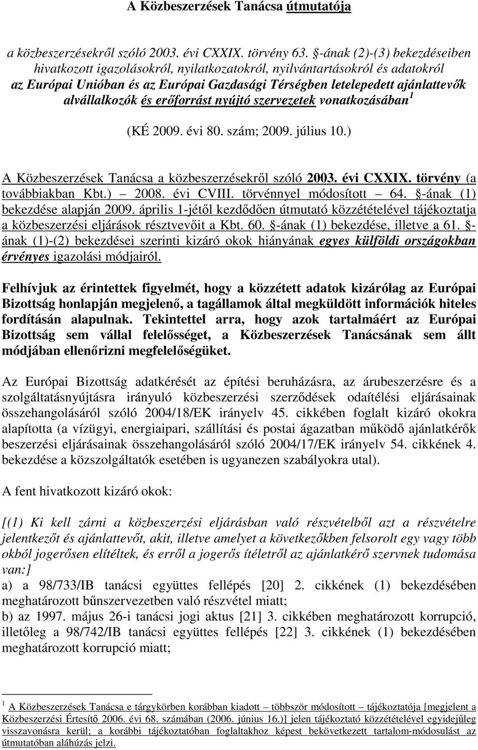 és erőforrást nyújtó szervezetek vonatkozásában 1 (KÉ 2009. évi 80. szám; 2009. július 10.) A Közbeszerzések Tanácsa a közbeszerzésekről szóló 2003. évi CXXIX. törvény (a továbbiakban Kbt.) 2008.