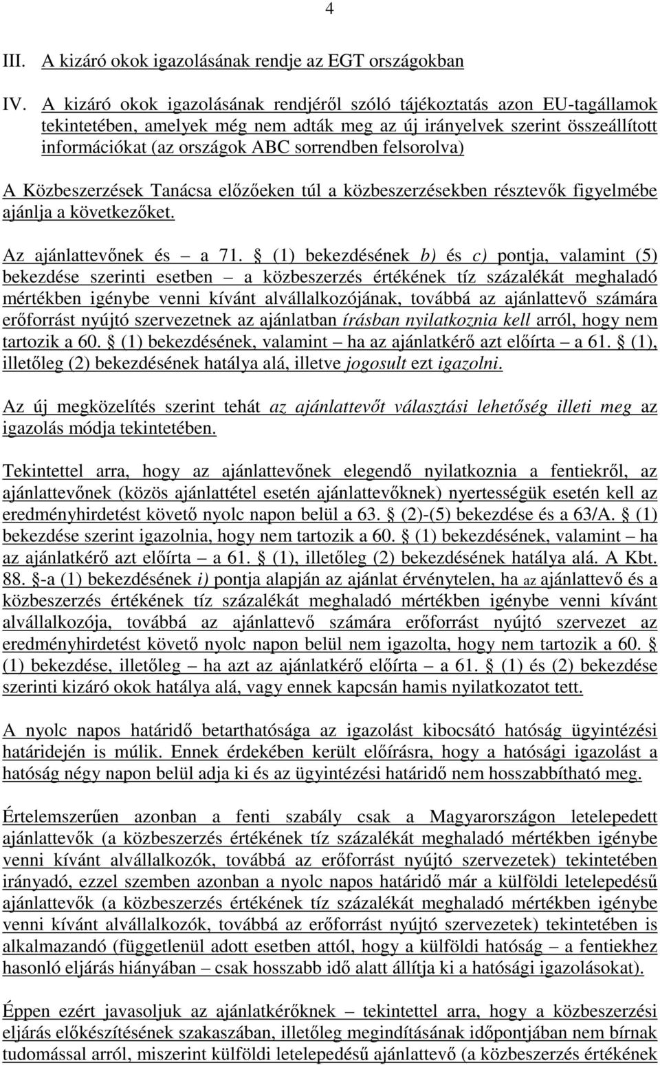 felsorolva) A Közbeszerzések Tanácsa előzőeken túl a közbeszerzésekben résztevők figyelmébe ajánlja a következőket. Az ajánlattevőnek és a 71.