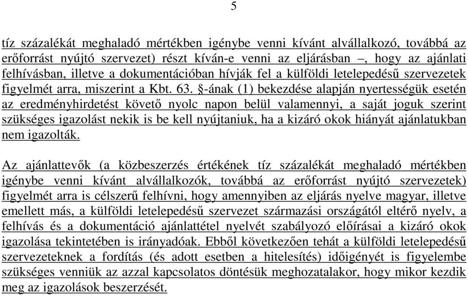 -ának (1) bekezdése alapján nyertességük esetén az eredményhirdetést követő nyolc napon belül valamennyi, a saját joguk szerint szükséges igazolást nekik is be kell nyújtaniuk, ha a kizáró okok