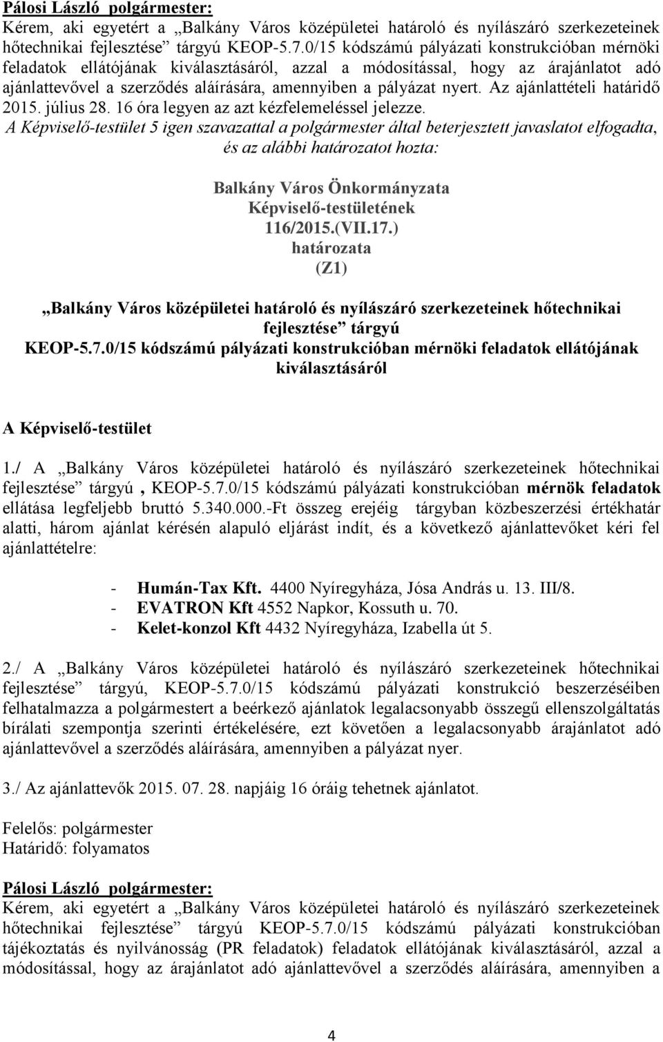 Az ajánlattételi határidő 2015. július 28. 16 óra legyen az azt kézfelemeléssel jelezze. Balkány Város Önkormányzata 116/2015.(VII.17.