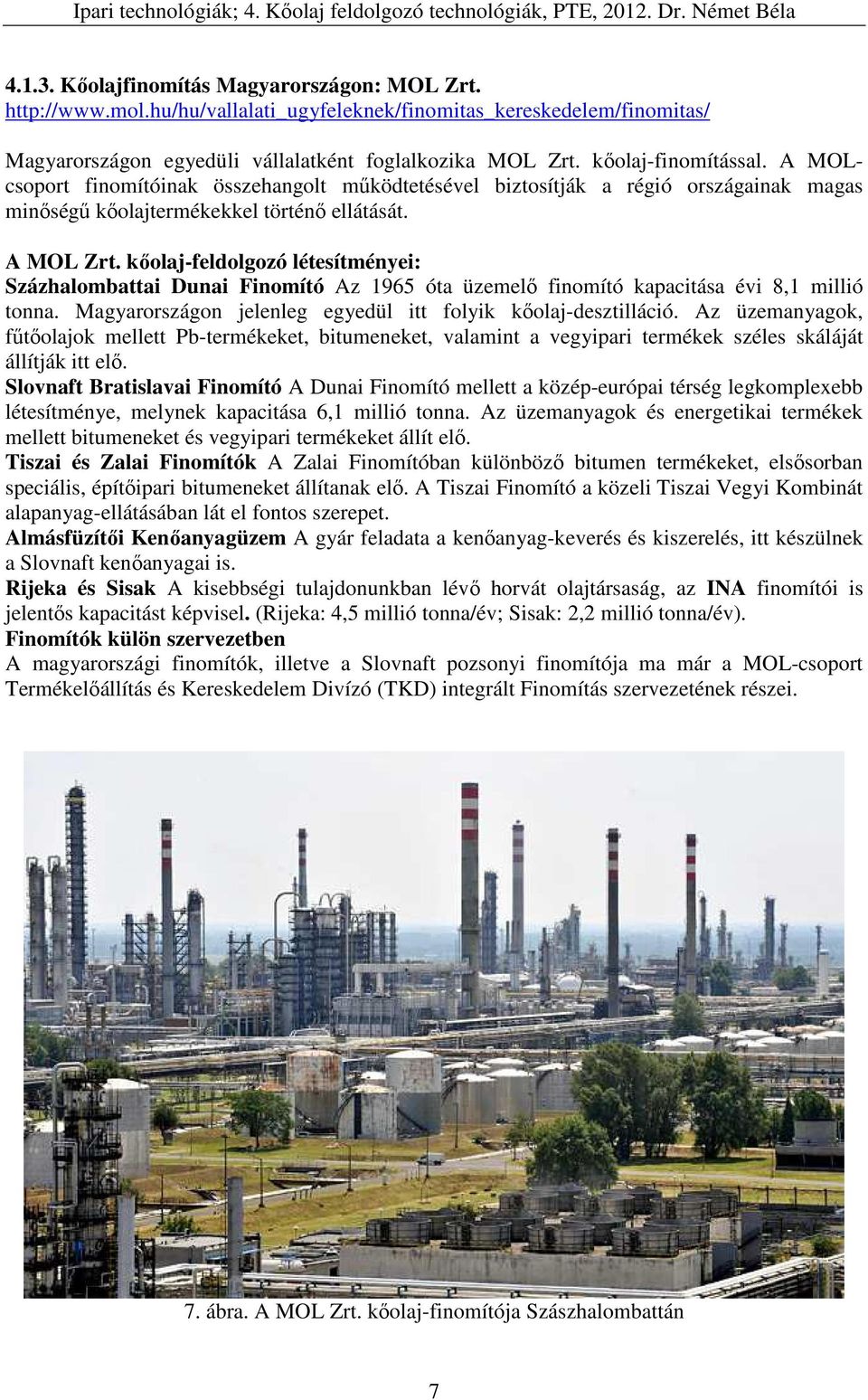 kőolaj-feldolgozó létesítményei: Százhalombattai Dunai Finomító Az 1965 óta üzemelő finomító kapacitása évi 8,1 millió tonna. Magyarországon jelenleg egyedül itt folyik kőolaj-desztilláció.