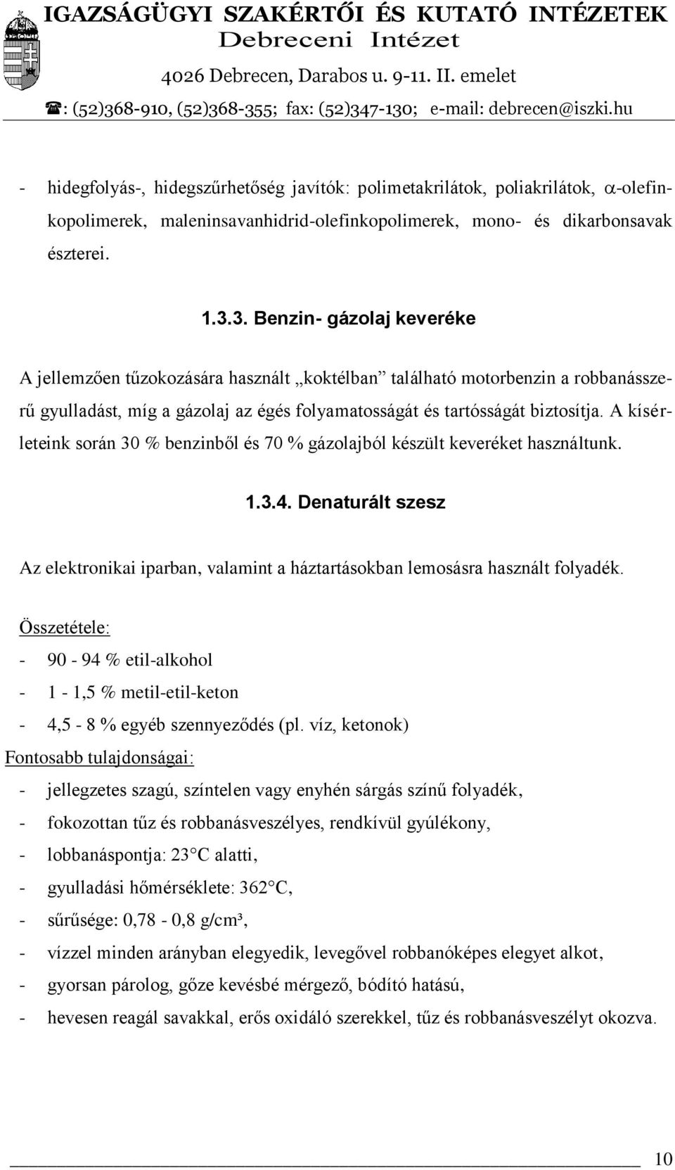 A kísérleteink során 30 % benzinből és 70 % gázolajból készült keveréket használtunk. 1.3.4. Denaturált szesz Az elektronikai iparban, valamint a háztartásokban lemosásra használt folyadék.