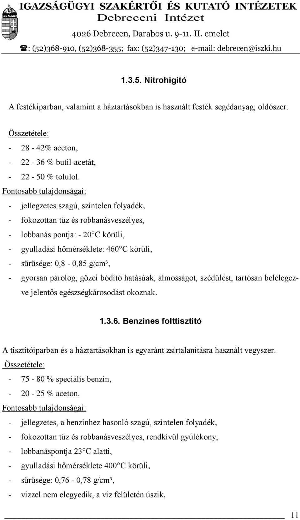 0,8-0,85 g/cm³, - gyorsan párolog, gőzei bódító hatásúak, álmosságot, szédülést, tartósan belélegezve jelentős egészségkárosodást okoznak. 1.3.6.