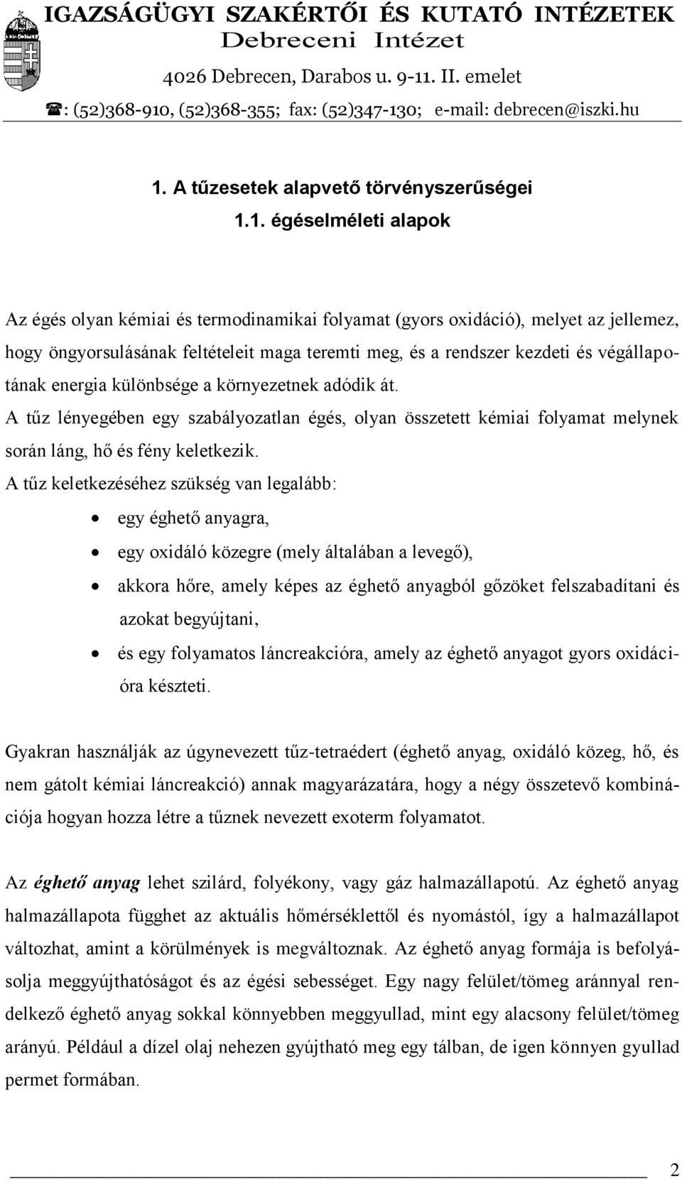 A tűz lényegében egy szabályozatlan égés, olyan összetett kémiai folyamat melynek során láng, hő és fény keletkezik.
