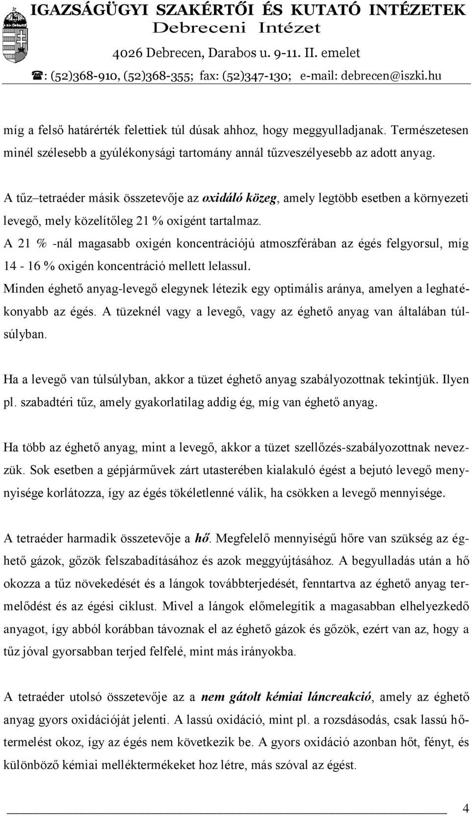 A 21 % -nál magasabb oxigén koncentrációjú atmoszférában az égés felgyorsul, míg 14-16 % oxigén koncentráció mellett lelassul.