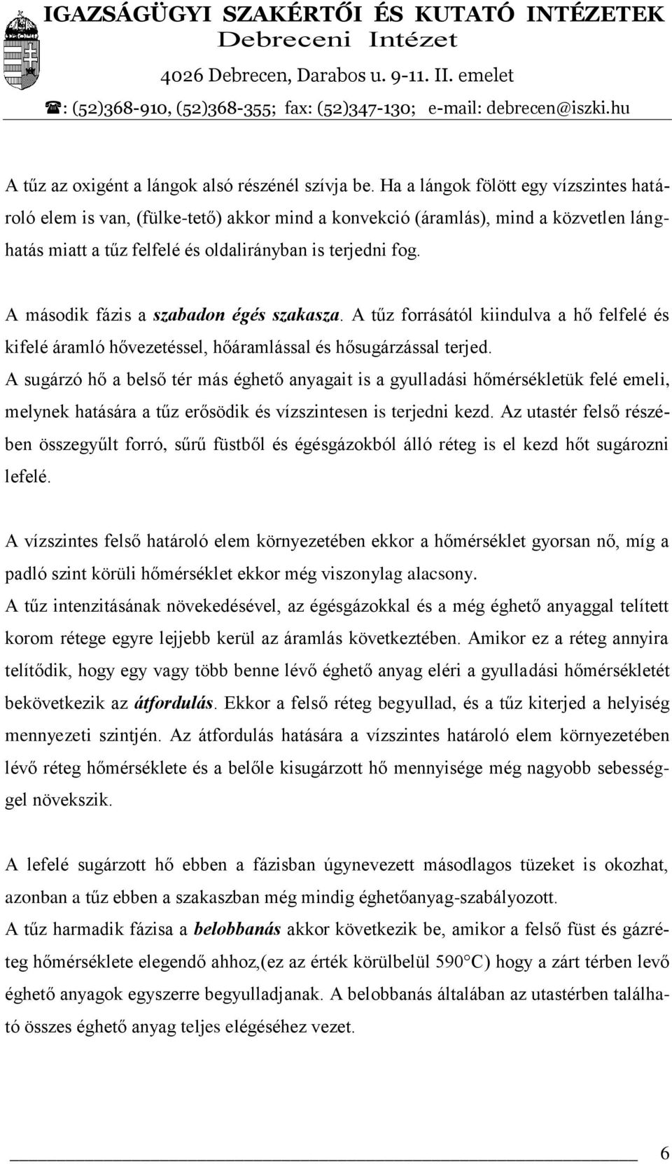 A második fázis a szabadon égés szakasza. A tűz forrásától kiindulva a hő felfelé és kifelé áramló hővezetéssel, hőáramlással és hősugárzással terjed.