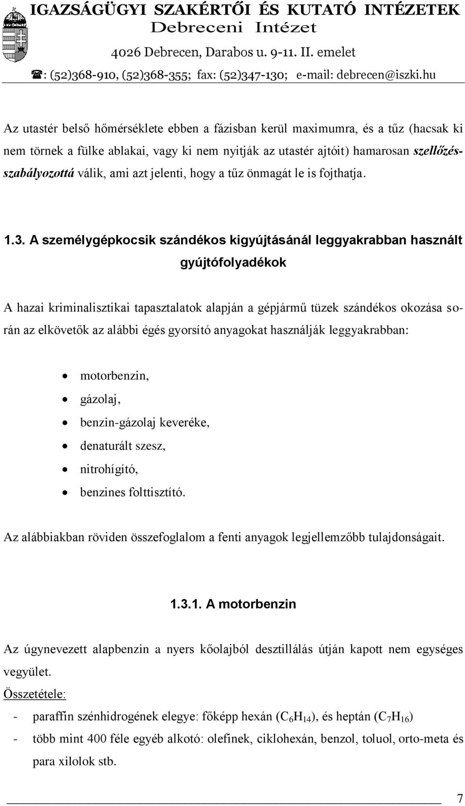 A személygépkocsik szándékos kigyújtásánál leggyakrabban használt gyújtófolyadékok A hazai kriminalisztikai tapasztalatok alapján a gépjármű tüzek szándékos okozása során az elkövetők az alábbi égés