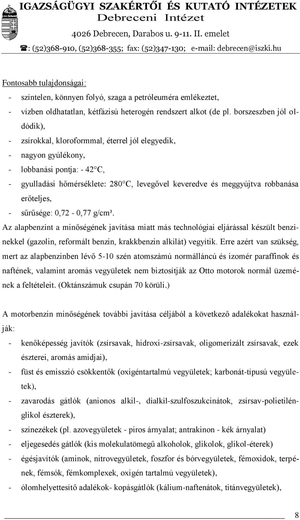 robbanása erőteljes, - sűrűsége: 0,72-0,77 g/cm³. Az alapbenzint a minőségének javítása miatt más technológiai eljárással készült benzinekkel (gazolin, reformált benzin, krakkbenzin alkilát) vegyítik.