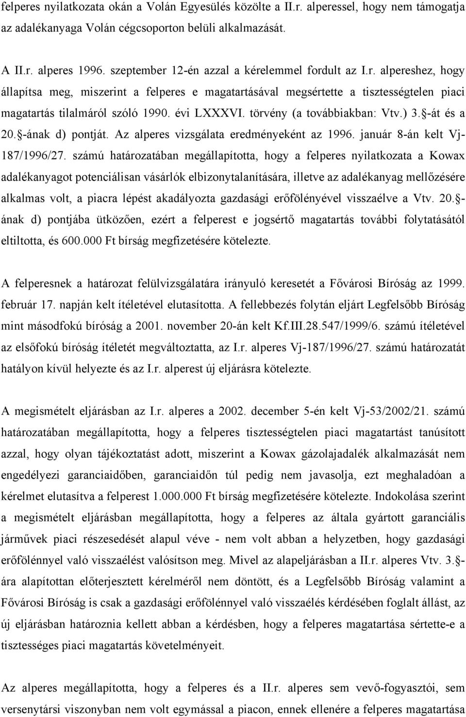 évi LXXXVI. törvény (a továbbiakban: Vtv.) 3. -át és a 20. -ának d) pontját. Az alperes vizsgálata eredményeként az 1996. január 8-án kelt Vj- 187/1996/27.