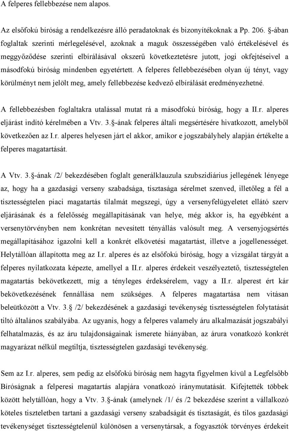 mindenben egyetértett. A felperes fellebbezésében olyan új tényt, vagy körülményt nem jelölt meg, amely fellebbezése kedvező elbírálását eredményezhetné.