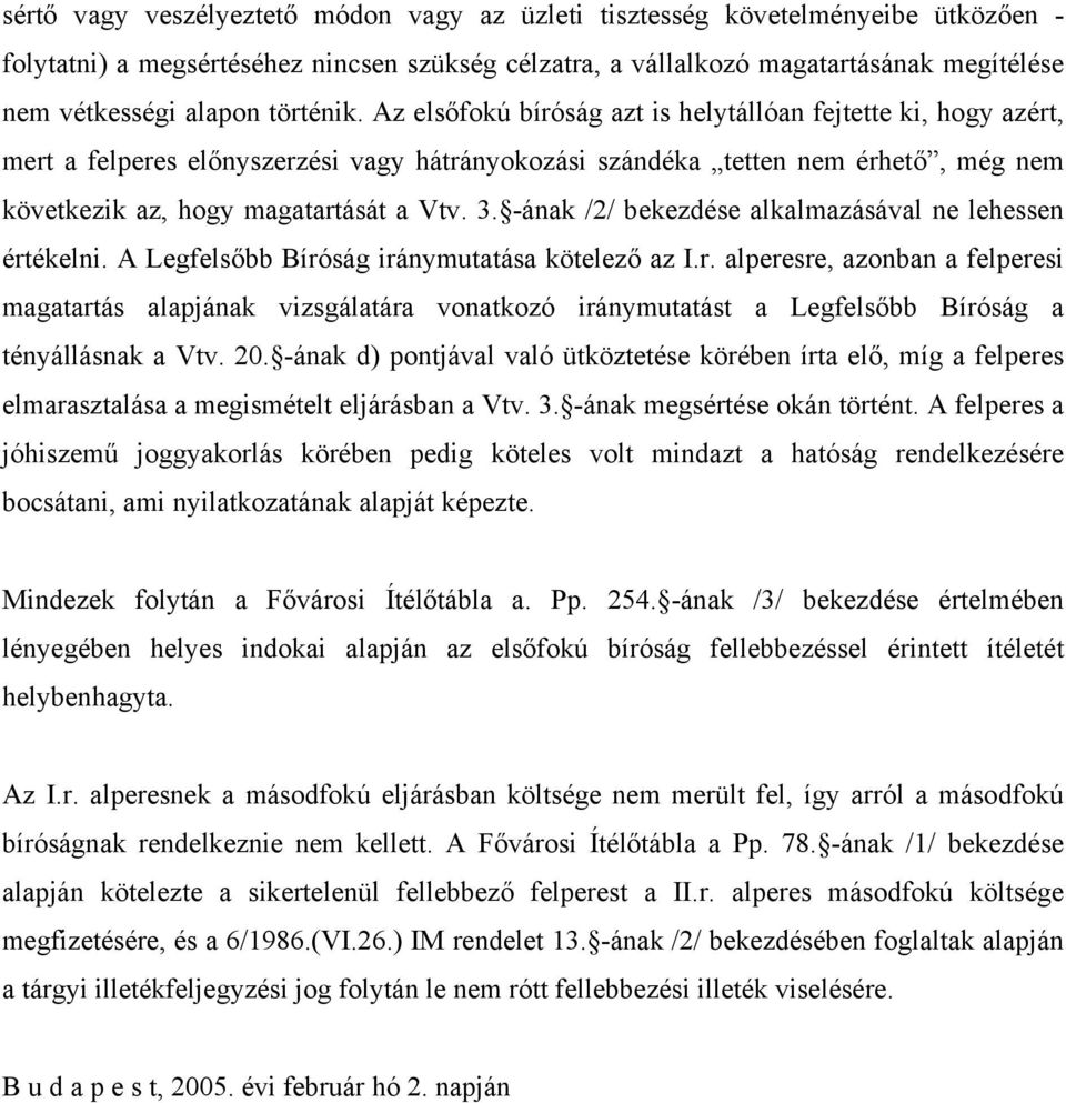 3. -ának /2/ bekezdése alkalmazásával ne lehessen értékelni. A Legfelsőbb Bíróság iránymutatása kötelező az I.r. alperesre, azonban a felperesi magatartás alapjának vizsgálatára vonatkozó iránymutatást a Legfelsőbb Bíróság a tényállásnak a Vtv.