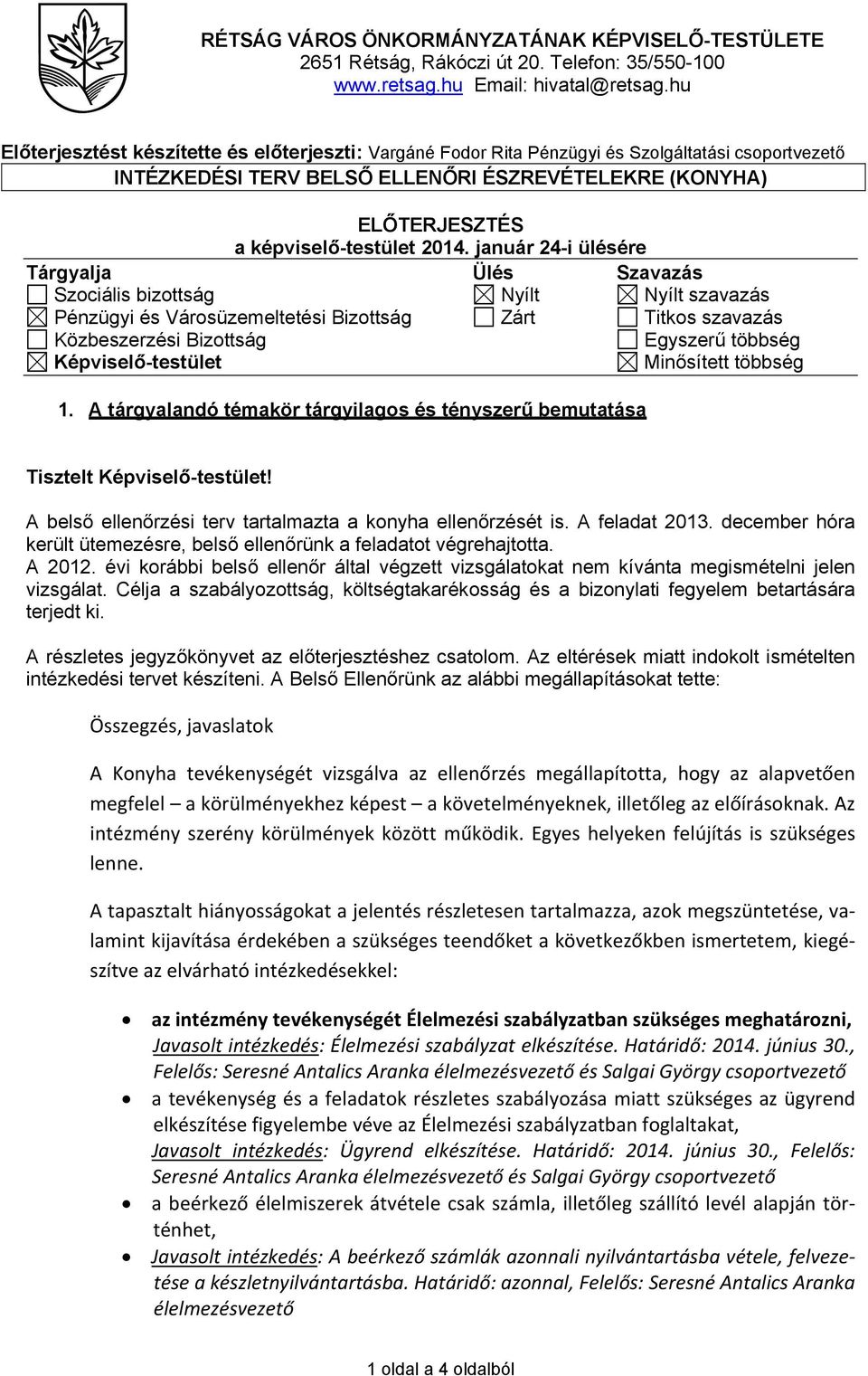 2014. január 24-i ülésére Tárgyalja Ülés Szavazás Szociális bizottság Nyílt Nyílt szavazás Pénzügyi és Városüzemeltetési Bizottság Zárt Titkos szavazás Közbeszerzési Bizottság Egyszerű többség