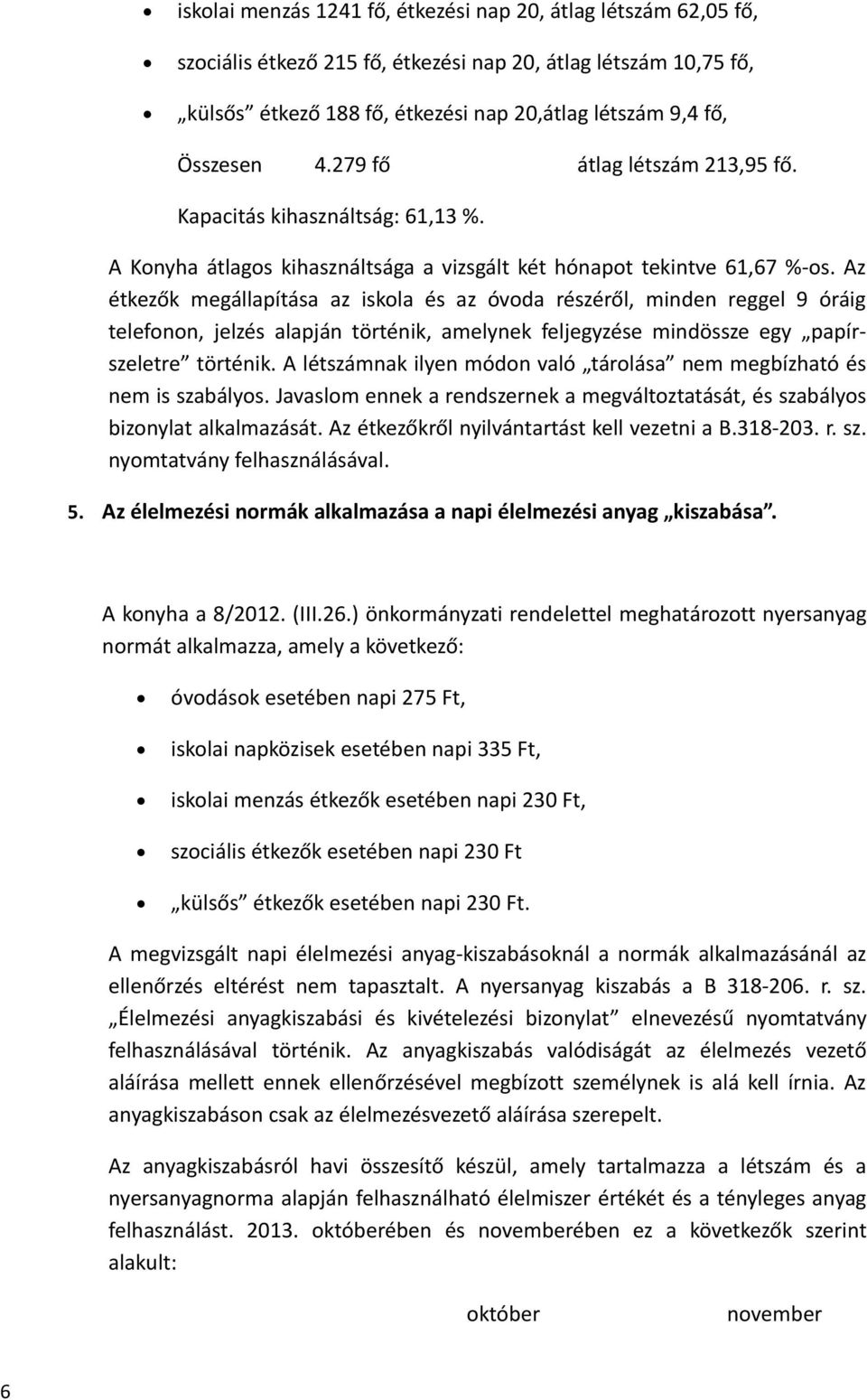Az étkezők megállapítása az iskola és az óvoda részéről, minden reggel 9 óráig telefonon, jelzés alapján történik, amelynek feljegyzése mindössze egy papírszeletre történik.