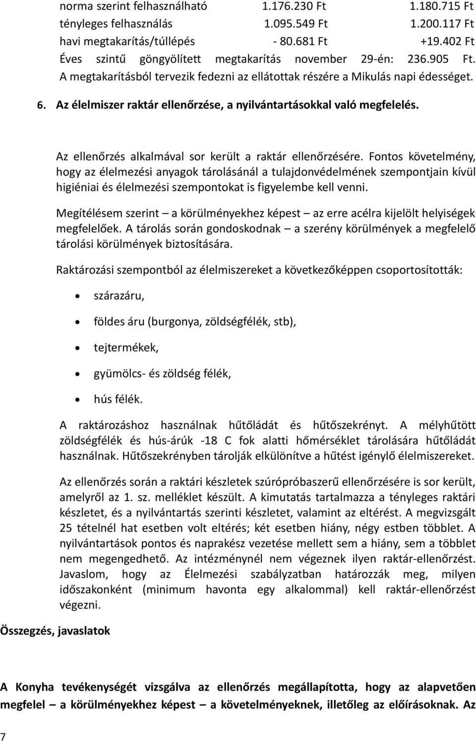 Az élelmiszer raktár ellenőrzése, a nyilvántartásokkal való megfelelés. Az ellenőrzés alkalmával sor került a raktár ellenőrzésére.