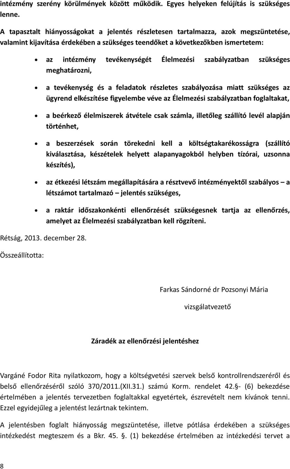 Élelmezési szabályzatban szükséges meghatározni, a tevékenység és a feladatok részletes szabályozása miatt szükséges az ügyrend elkészítése figyelembe véve az Élelmezési szabályzatban foglaltakat, a