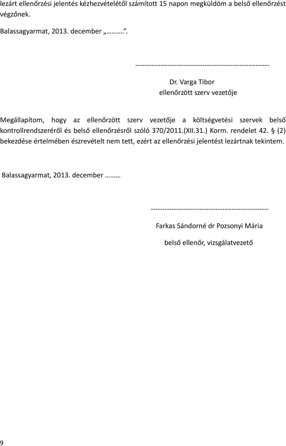 Varga Tibor ellenőrzött szerv vezetője Megállapítom, hogy az ellenőrzött szerv vezetője a költségvetési szervek belső kontrollrendszeréről és belső ellenőrzésről