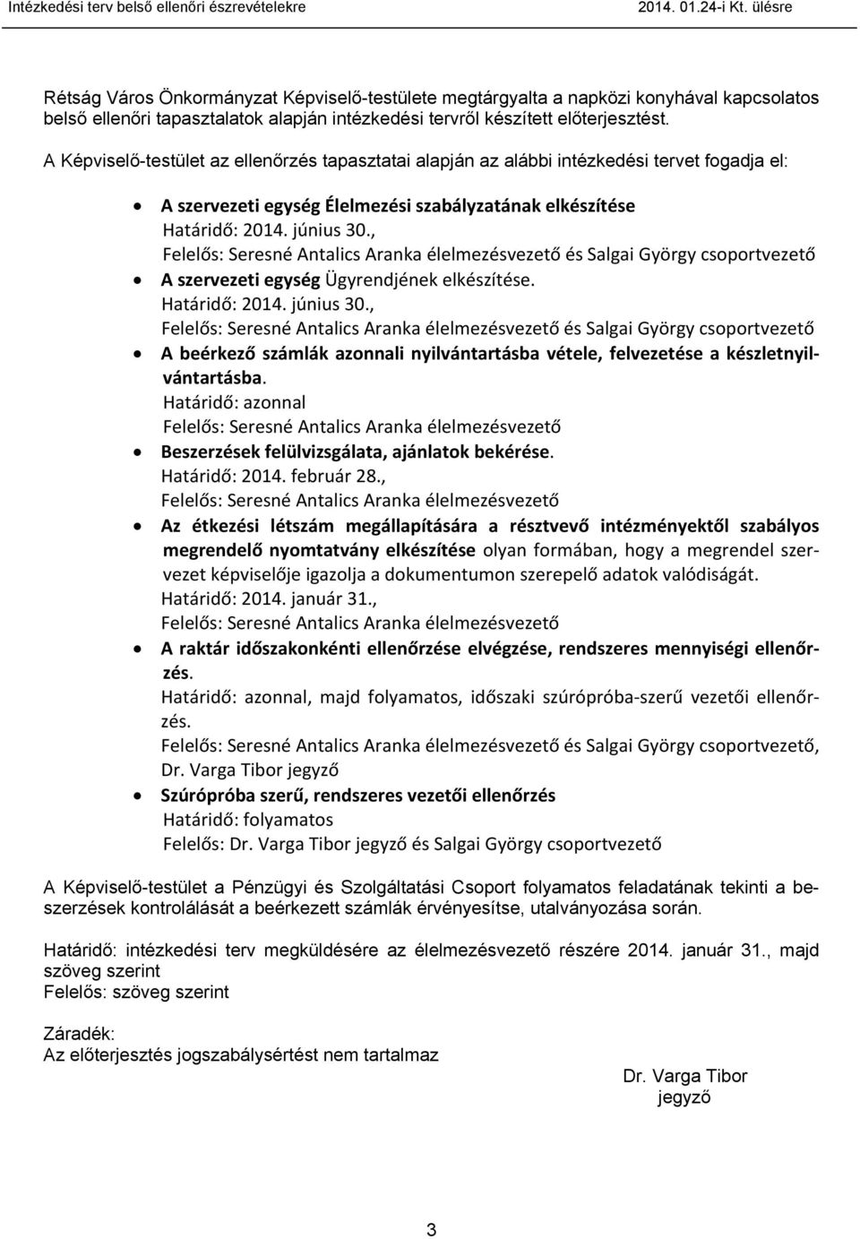 A Képviselő-testület az ellenőrzés tapasztatai alapján az alábbi intézkedési tervet fogadja el: A szervezeti egység Élelmezési szabályzatának elkészítése Határidő: 2014. június 30.