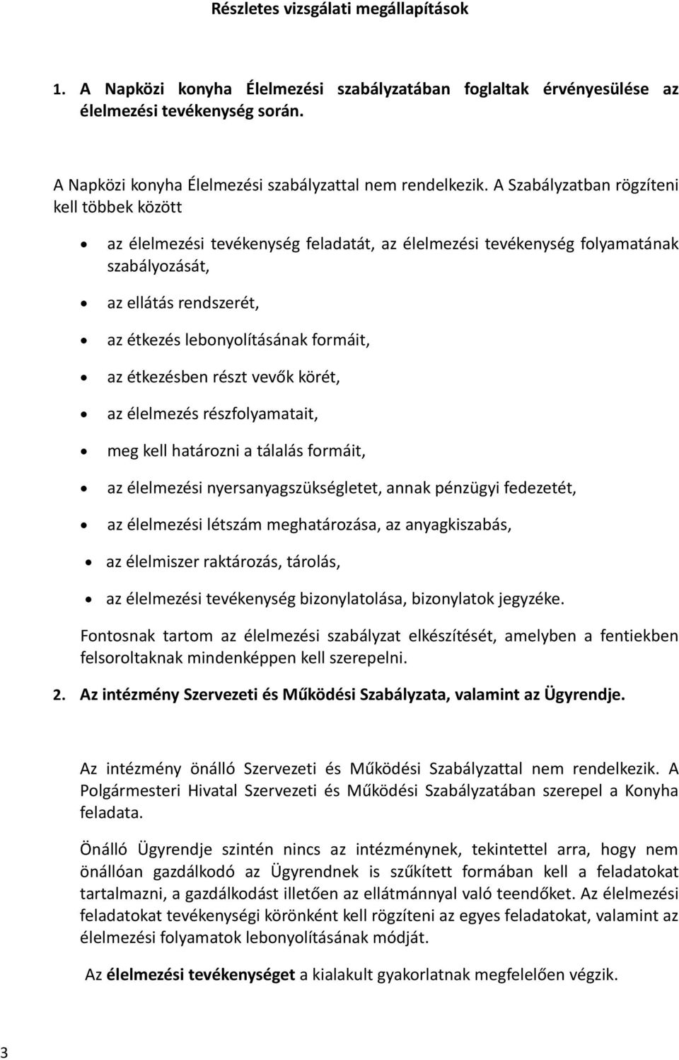 étkezésben részt vevők körét, az élelmezés részfolyamatait, meg kell határozni a tálalás formáit, az élelmezési nyersanyagszükségletet, annak pénzügyi fedezetét, az élelmezési létszám meghatározása,