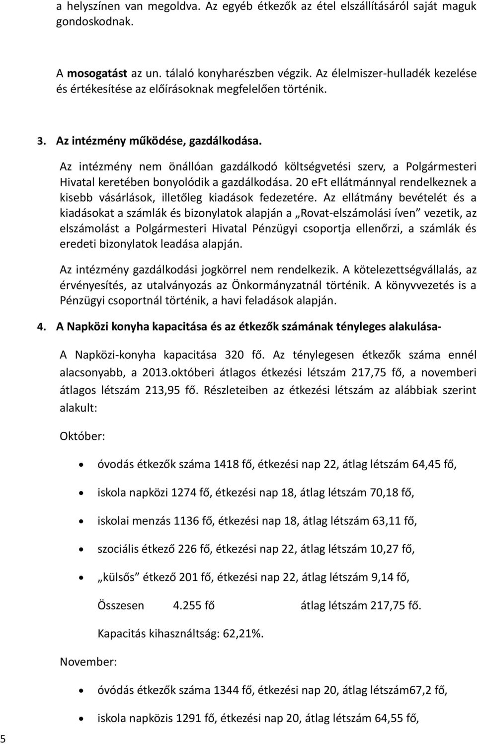Az intézmény nem önállóan gazdálkodó költségvetési szerv, a Polgármesteri Hivatal keretében bonyolódik a gazdálkodása.
