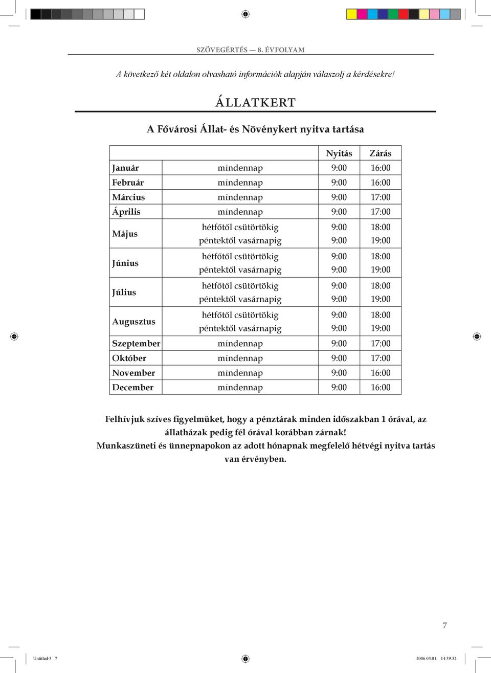csütörtökig 9:00 18:00 péntektől vasárnapig 9:00 19:00 Június hétfőtől csütörtökig péntektől vasárnapig 9:00 9:00 18:00 19:00 Július hétfőtől csütörtökig péntektől vasárnapig 9:00 9:00 18:00 19:00